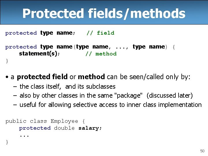 Protected fields/methods protected type name; // field protected type name(type name, . . .