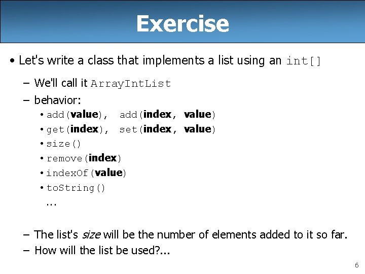 Exercise • Let's write a class that implements a list using an int[] –