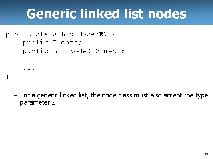 Generic linked list nodes public class List. Node<E> { public E data; public List.