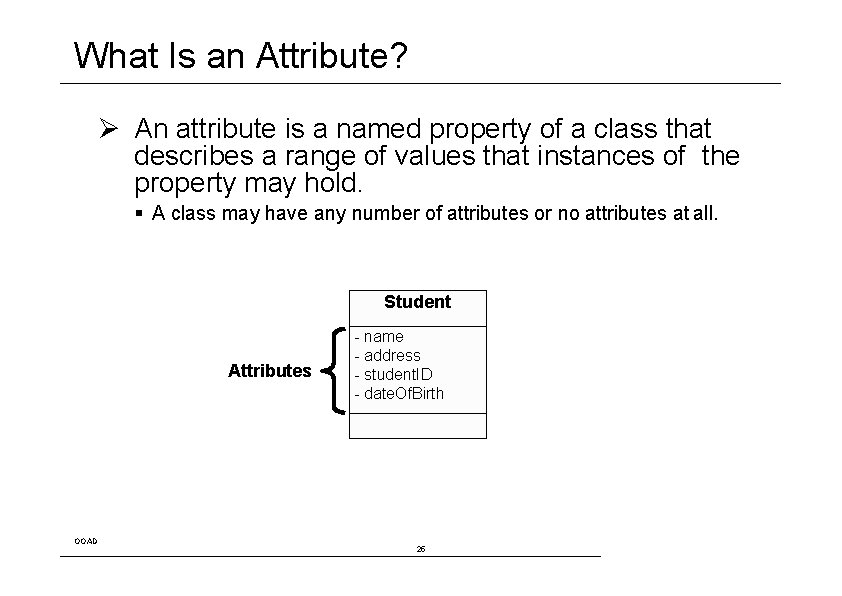What Is an Attribute? Ø An attribute is a named property of a class