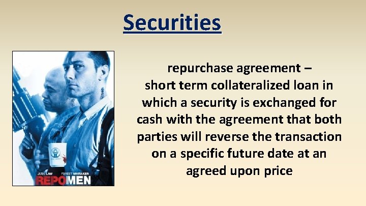 Securities repurchase agreement – short term collateralized loan in which a security is exchanged