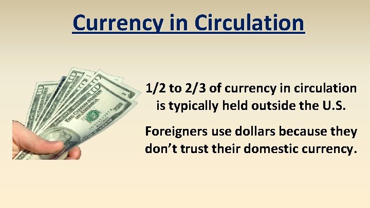 Currency in Circulation 1/2 to 2/3 of currency in circulation is typically held outside Currency in Circulation 1/2 to 2/3 of currency in circulation is typically held outside