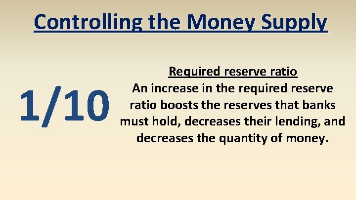 Controlling the Money Supply 1/10 Required reserve ratio An increase in the required reserve