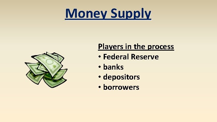 Money Supply Players in the process • Federal Reserve • banks • depositors •