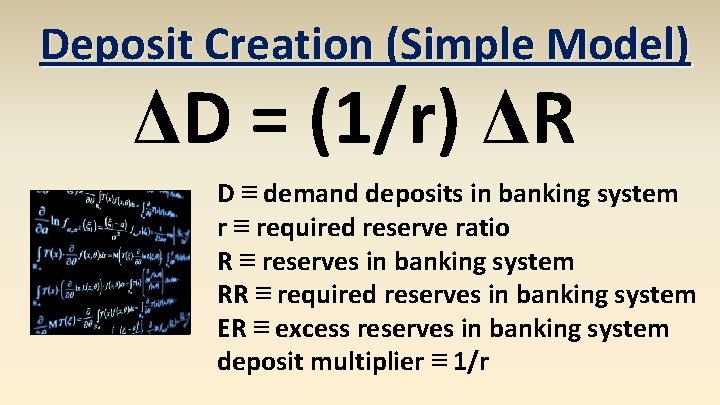 Deposit Creation (Simple Model) ΔD = (1/r) ΔR D ≡ demand deposits in banking