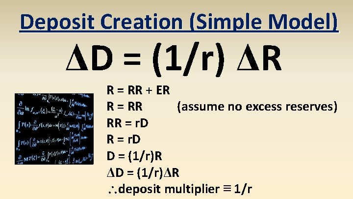 Deposit Creation (Simple Model) ΔD = (1/r) ΔR R = RR + ER R