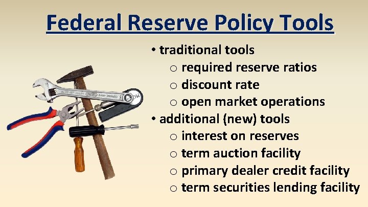 Federal Reserve Policy Tools • traditional tools o required reserve ratios o discount rate