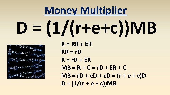 Money Multiplier D = (1/(r+e+c))MB R = RR + ER RR = r. D
