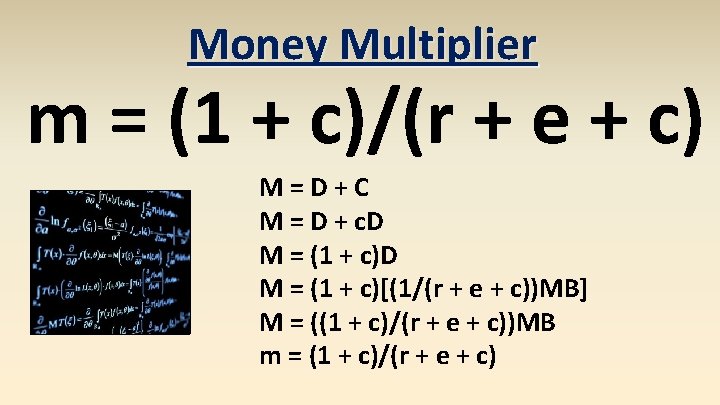 Money Multiplier m = (1 + c)/(r + e + c) M=D+C M =