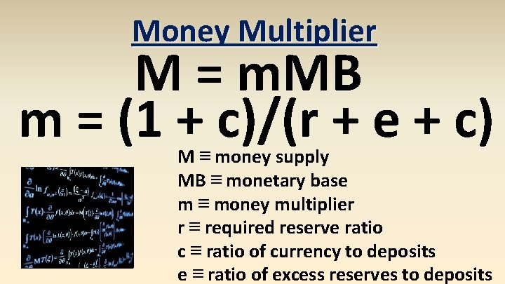 Money Multiplier M = m. MB m = (1 + c)/(r + e +