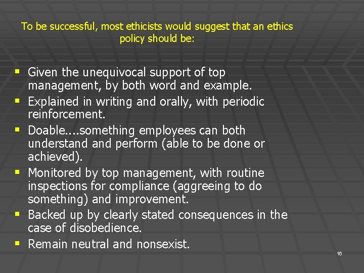 To be successful, most ethicists would suggest that an ethics policy should be: § To be successful, most ethicists would suggest that an ethics policy should be: §