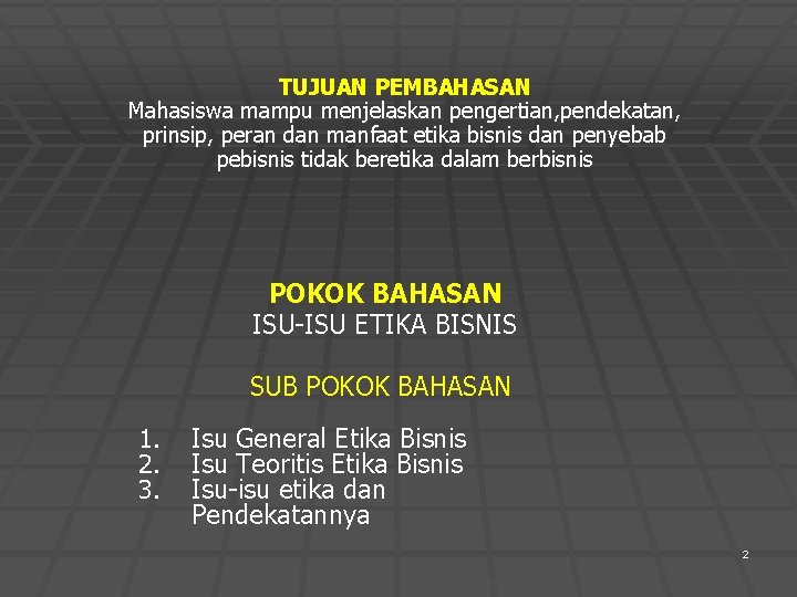 TUJUAN PEMBAHASAN Mahasiswa mampu menjelaskan pengertian, pendekatan, prinsip, peran dan manfaat etika bisnis dan TUJUAN PEMBAHASAN Mahasiswa mampu menjelaskan pengertian, pendekatan, prinsip, peran dan manfaat etika bisnis dan