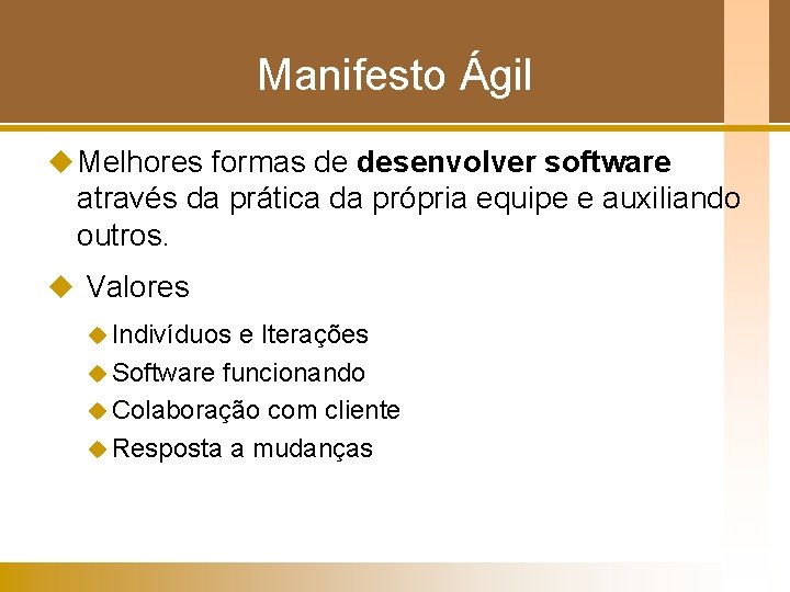 Manifesto Ágil u Melhores formas de desenvolver software através da prática da própria equipe Manifesto Ágil u Melhores formas de desenvolver software através da prática da própria equipe