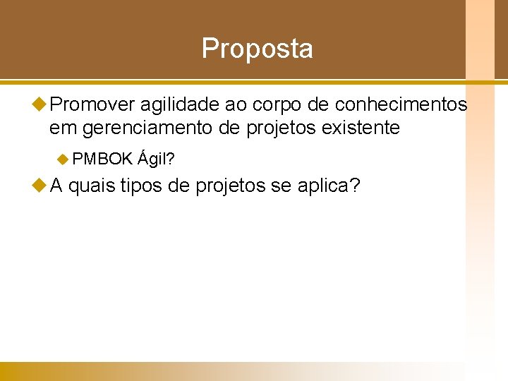  Proposta u Promover agilidade ao corpo de conhecimentos em gerenciamento de projetos existente