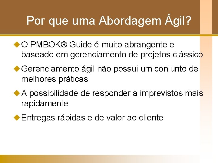 Por que uma Abordagem Ágil? u O PMBOK® Guide é muito abrangente e baseado