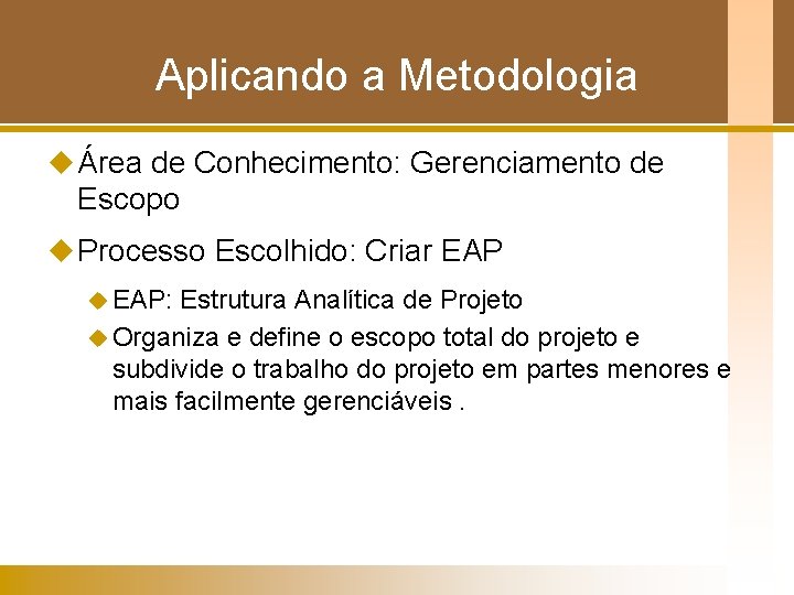 Aplicando a Metodologia u Área de Conhecimento: Gerenciamento de Escopo u Processo Escolhido: Criar