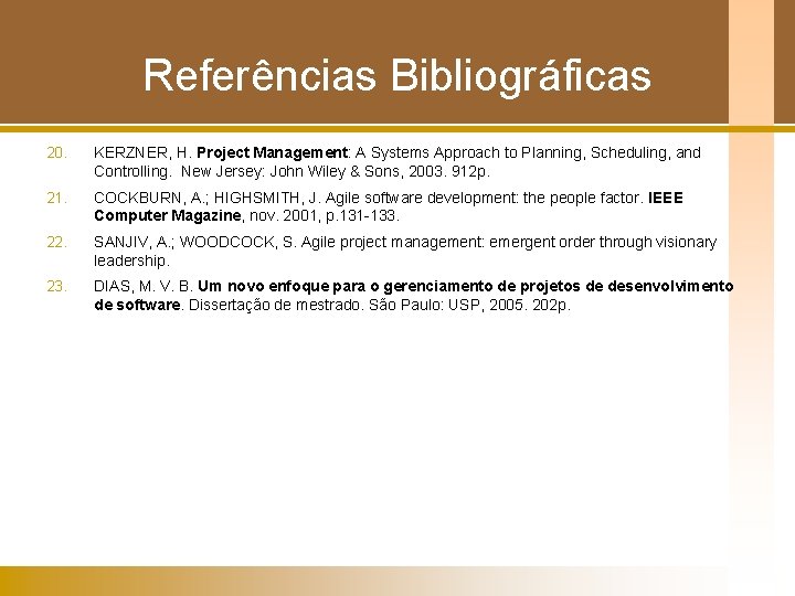Referências Bibliográficas 20. KERZNER, H. Project Management: A Systems Approach to Planning, Scheduling, and Referências Bibliográficas 20. KERZNER, H. Project Management: A Systems Approach to Planning, Scheduling, and