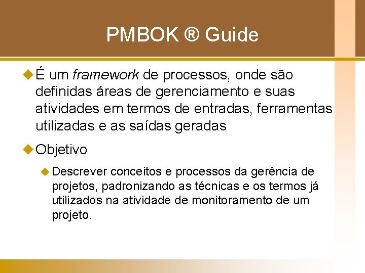 PMBOK ® Guide u É um framework de processos, onde são definidas áreas de