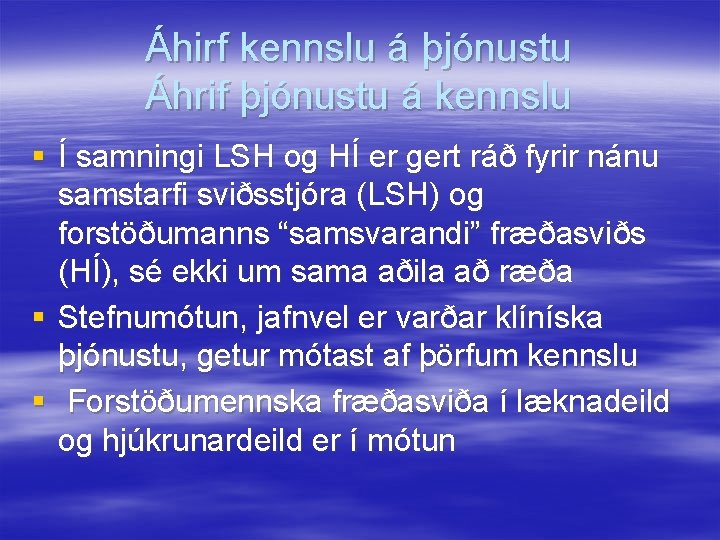 Áhirf kennslu á þjónustu Áhrif þjónustu á kennslu § Í samningi LSH og HÍ