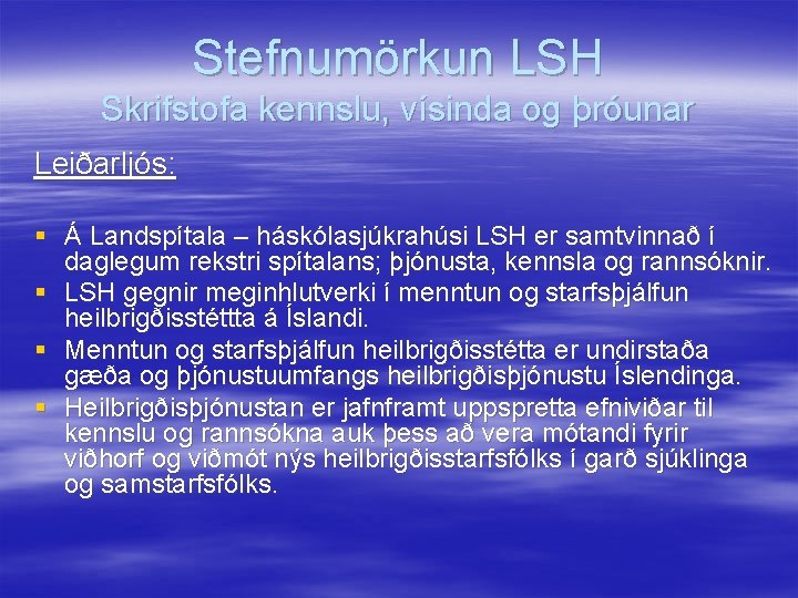 Stefnumörkun LSH Skrifstofa kennslu, vísinda og þróunar Leiðarljós: § Á Landspítala – háskólasjúkrahúsi LSH