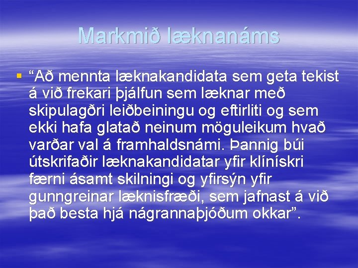 Markmið læknanáms § “Að mennta læknakandidata sem geta tekist á við frekari þjálfun sem