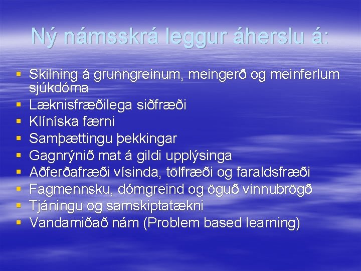 Ný námsskrá leggur áherslu á: § Skilning á grunngreinum, meingerð og meinferlum sjúkdóma §