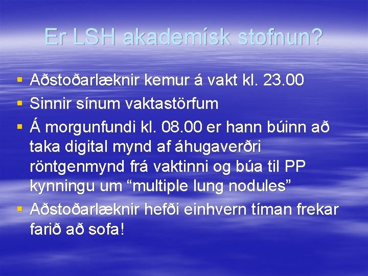 Er LSH akademísk stofnun? § § § Aðstoðarlæknir kemur á vakt kl. 23. 00