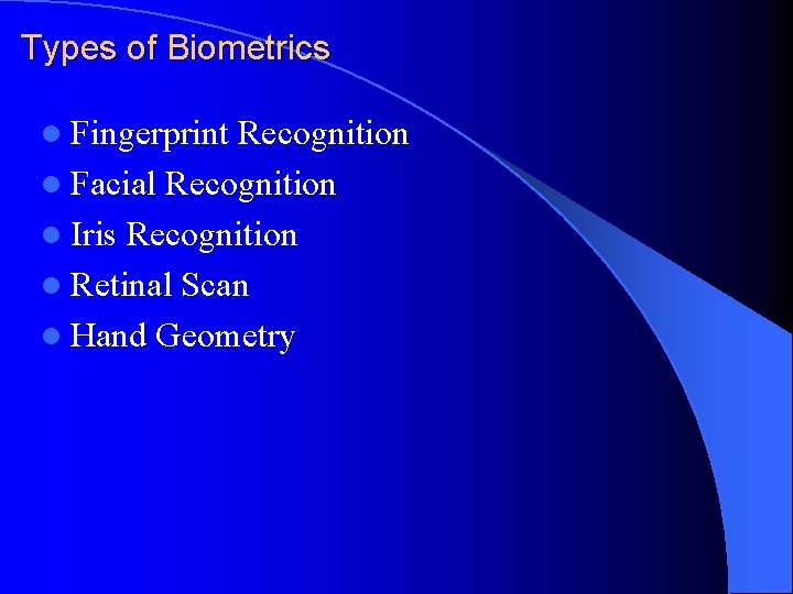 Types of Biometrics l Fingerprint Recognition l Facial Recognition l Iris Recognition l Retinal Types of Biometrics l Fingerprint Recognition l Facial Recognition l Iris Recognition l Retinal