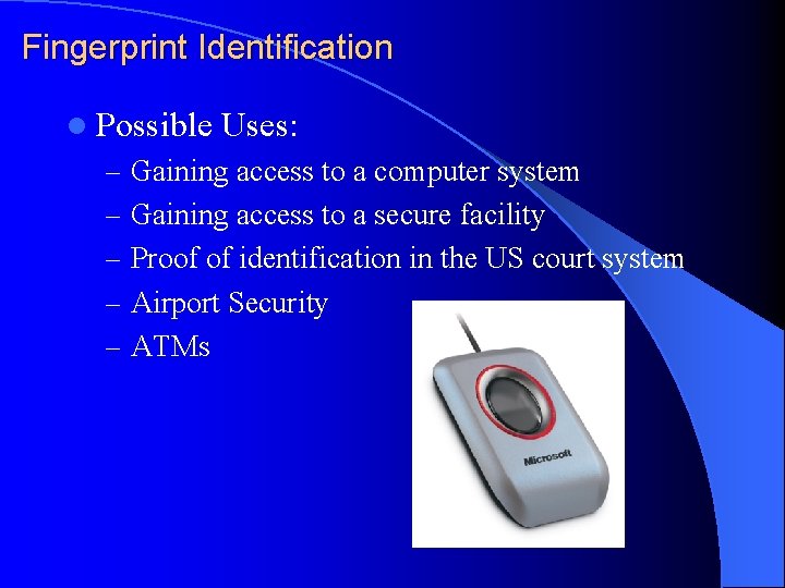 Fingerprint Identification l Possible Uses: – Gaining access to a computer system – Gaining Fingerprint Identification l Possible Uses: – Gaining access to a computer system – Gaining