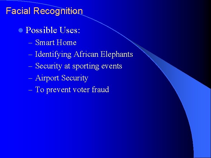 Facial Recognition l Possible Uses: – Smart Home – Identifying African Elephants – Security