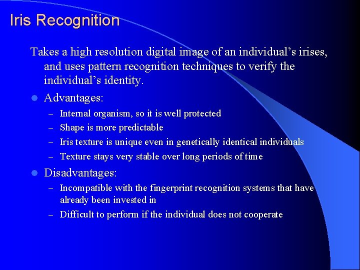 Iris Recognition Takes a high resolution digital image of an individual’s irises, and uses Iris Recognition Takes a high resolution digital image of an individual’s irises, and uses