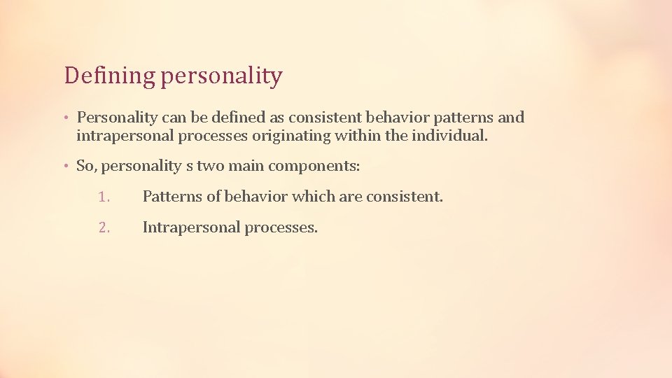 Defining personality • Personality can be defined as consistent behavior patterns and intrapersonal processes