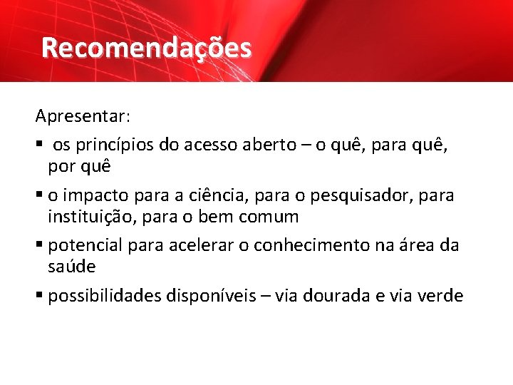 Recomendações Apresentar: § os princípios do acesso aberto – o quê, para quê, por