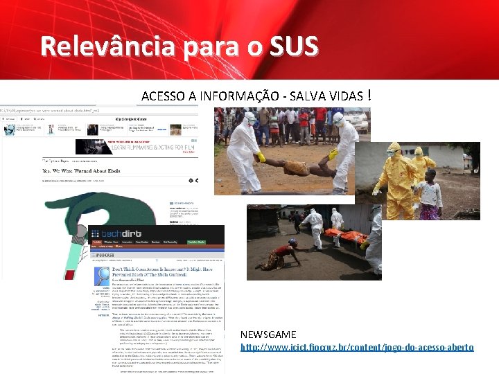 Relevância para o SUS ACESSO A INFORMAÇÃO - SALVA VIDAS ! NEWSGAME http: //www.