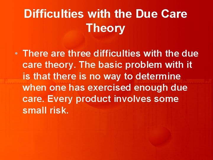 Difficulties with the Due Care Theory • There are three difficulties with the due