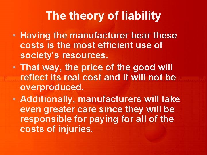 The theory of liability • Having the manufacturer bear these costs is the most