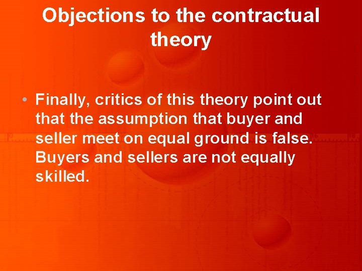 Objections to the contractual theory • Finally, critics of this theory point out that