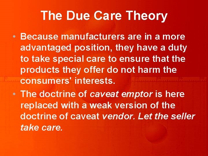 The Due Care Theory • Because manufacturers are in a more advantaged position, they