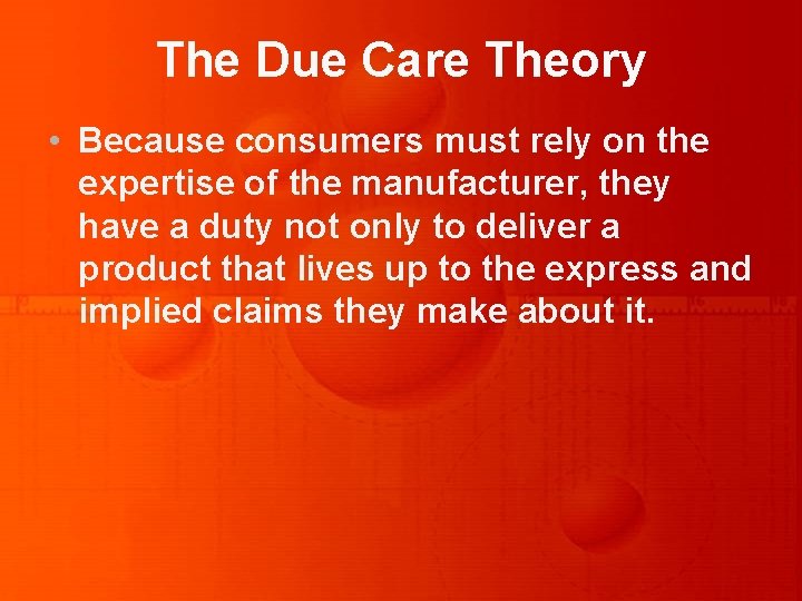 The Due Care Theory • Because consumers must rely on the expertise of the