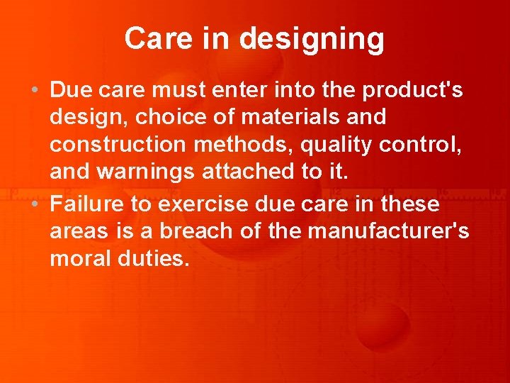 Care in designing • Due care must enter into the product's design, choice of