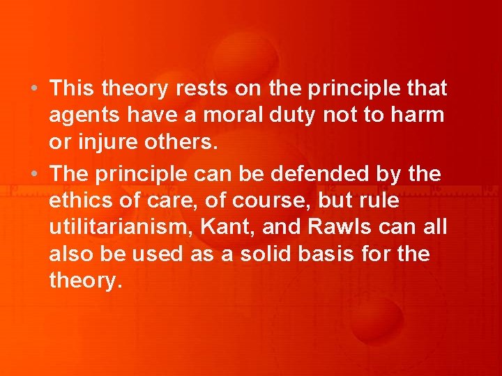  • This theory rests on the principle that agents have a moral duty
