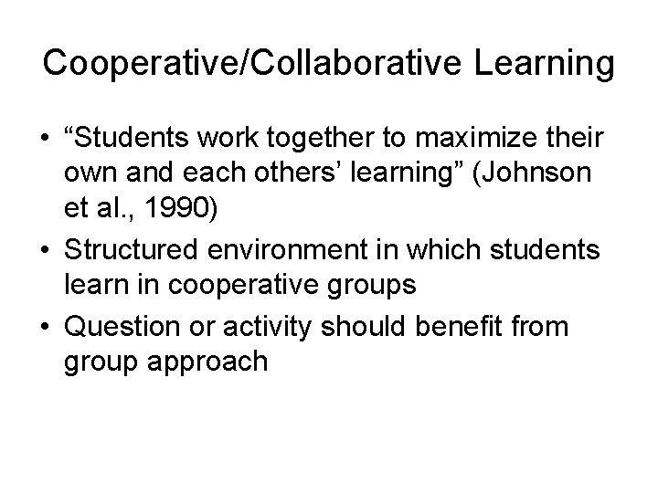 Cooperative/Collaborative Learning • “Students work together to maximize their own and each others’ learning”