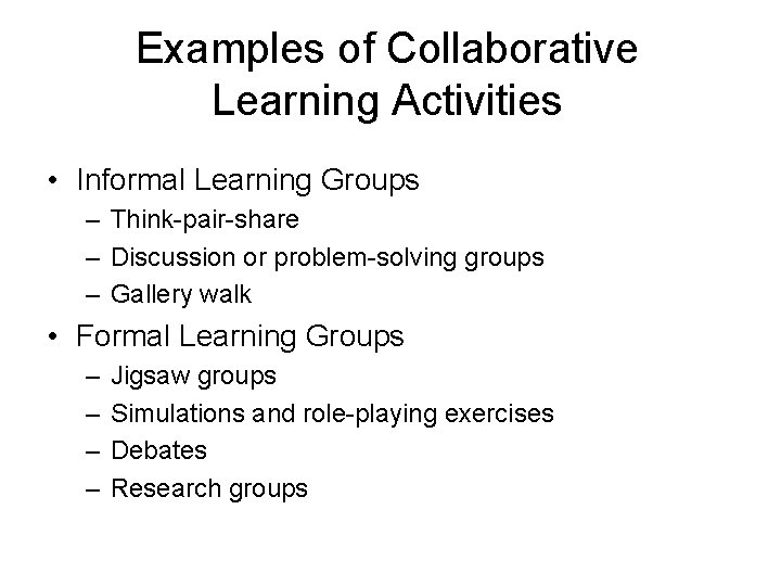 Examples of Collaborative Learning Activities • Informal Learning Groups – Think-pair-share – Discussion or