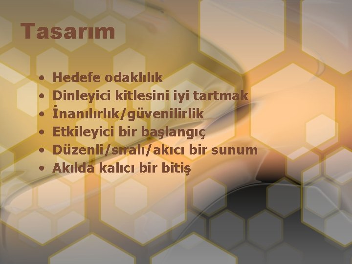 Tasarım • • • Hedefe odaklılık Dinleyici kitlesini iyi tartmak İnanılırlık/güvenilirlik Etkileyici bir başlangıç