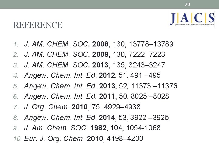 20 REFERENCE 1. J. AM. CHEM. SOC. 2008, 130, 13778– 13789 2. J. AM.