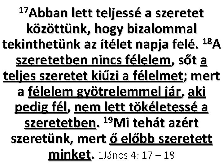 17 Abban lett teljessé a szeretet közöttünk, hogy bizalommal 18 tekinthetünk az ítélet napja