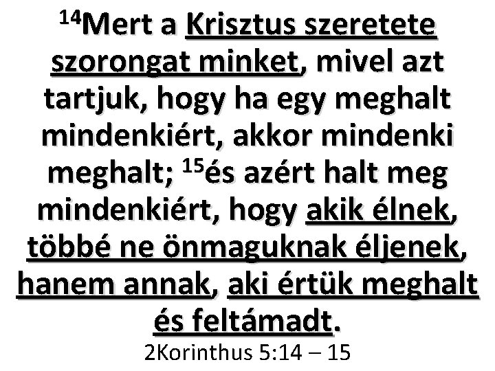 14 Mert a Krisztus szeretete szorongat minket, mivel azt tartjuk, hogy ha egy meghalt