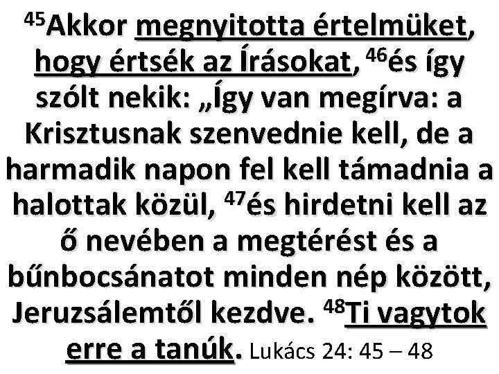 45 Akkor megnyitotta értelmüket, hogy értsék az Írásokat, 46és így szólt nekik: „Így van