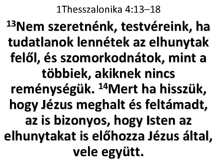 1 Thesszalonika 4: 13– 18 13 Nem szeretnénk, testvéreink, ha tudatlanok lennétek az elhunytak