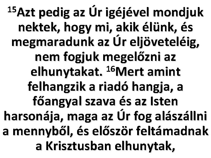 15 Azt pedig az Úr igéjével mondjuk nektek, hogy mi, akik élünk, és megmaradunk